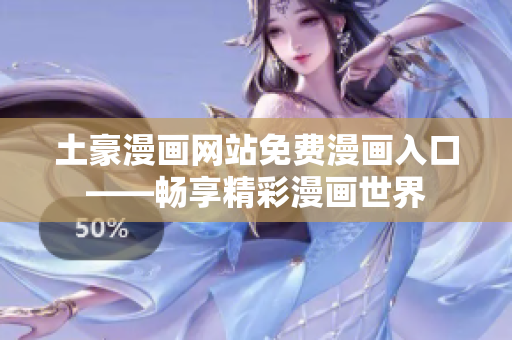 土豪漫畫網(wǎng)站免費漫畫入口——暢享精彩漫畫世界