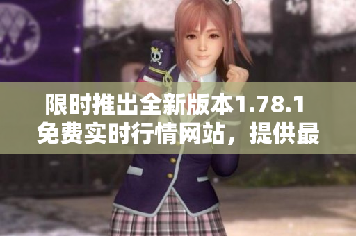限時(shí)推出全新版本1.78.1 免費(fèi)實(shí)時(shí)行情網(wǎng)站，提供最全面的行情信息