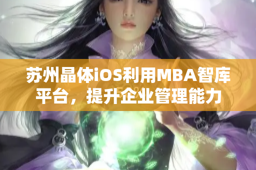 蘇州晶體iOS利用MBA智庫平臺，提升企業(yè)管理能力