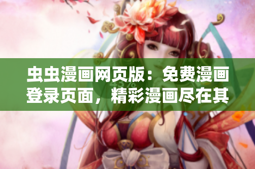 蟲蟲漫畫網(wǎng)頁版：免費漫畫登錄頁面，精彩漫畫盡在其中