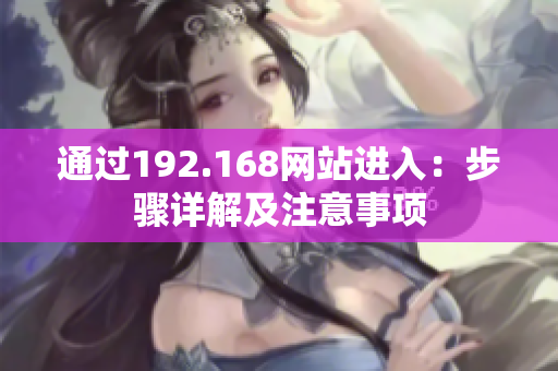 通過192.168網(wǎng)站進入：步驟詳解及注意事項