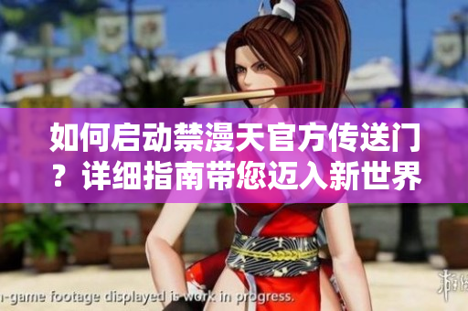 如何啟動禁漫天官方傳送門？詳細指南帶您邁入新世界