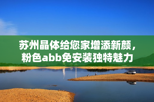 蘇州晶體給您家增添新顏，粉色abb免安裝獨(dú)特魅力