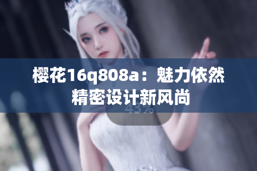 櫻花16q808a：魅力依然 精密設(shè)計(jì)新風(fēng)尚