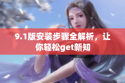 9.1版安裝步驟全解析，讓你輕松get新知