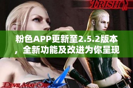 粉色APP更新至2.5.2版本，全新功能及改進(jìn)為你呈現(xiàn)