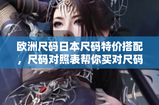 歐洲尺碼日本尺碼特價搭配，尺碼對照表幫你買對尺碼