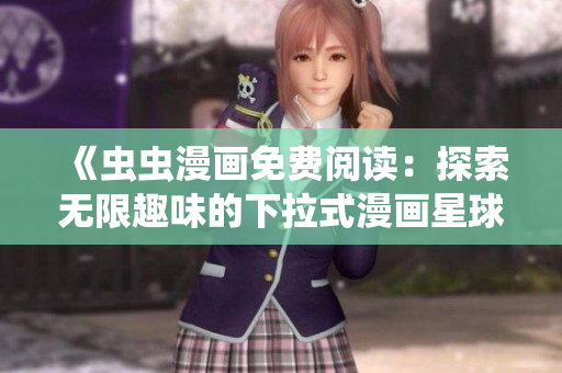 《蟲(chóng)蟲(chóng)漫畫(huà)免費(fèi)閱讀：探索無(wú)限趣味的下拉式漫畫(huà)星球》