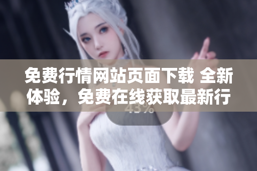免費行情網(wǎng)站頁面下載 全新體驗，免費在線獲取最新行情數(shù)據(jù)!
