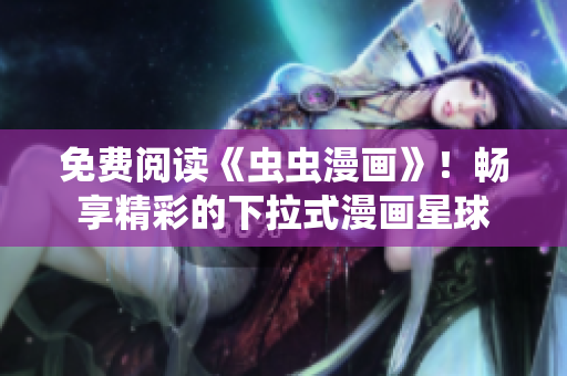 免費閱讀《蟲蟲漫畫》！暢享精彩的下拉式漫畫星球