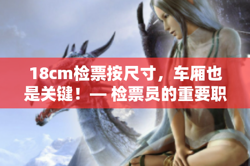 18cm檢票按尺寸，車廂也是關(guān)鍵！— 檢票員的重要職責(zé)