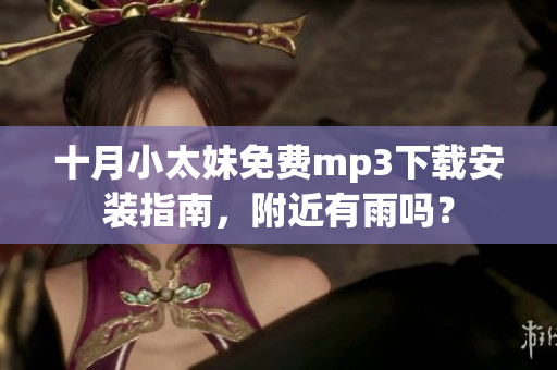 十月小太妹免費mp3下載安裝指南，附近有雨嗎？