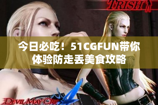 今日必吃！51CGFUN帶你體驗防走丟美食攻略