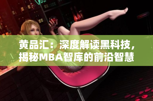 黃品匯：深度解讀黑科技，揭秘MBA智庫的前沿智慧