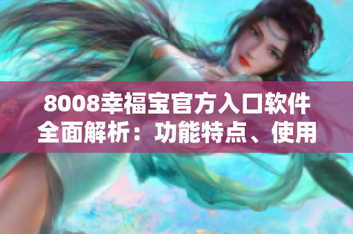 8008幸福寶官方入口軟件全面解析：功能特點、使用教程及用戶體驗分享