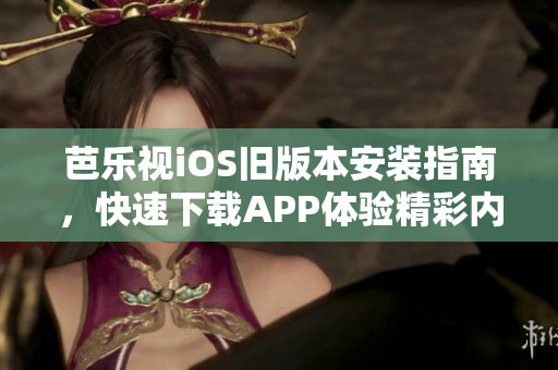 芭樂視iOS舊版本安裝指南，快速下載APP體驗精彩內(nèi)容
