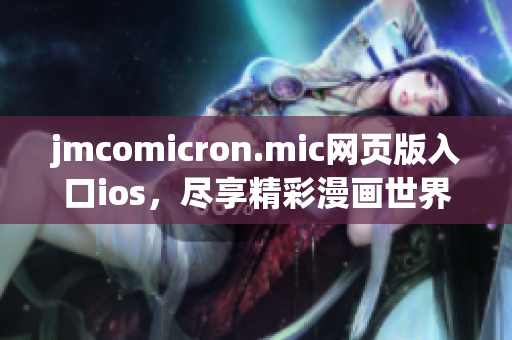 jmcomicron.mic網(wǎng)頁版入口ios，盡享精彩漫畫世界
