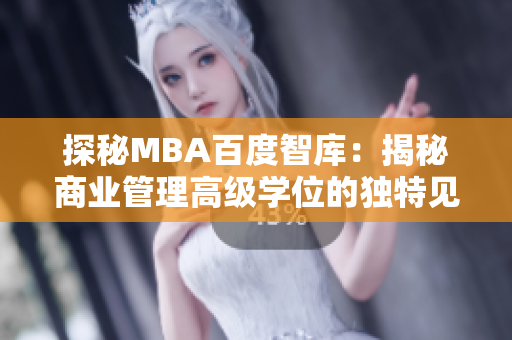 探秘MBA百度智庫(kù)：揭秘商業(yè)管理高級(jí)學(xué)位的獨(dú)特見解