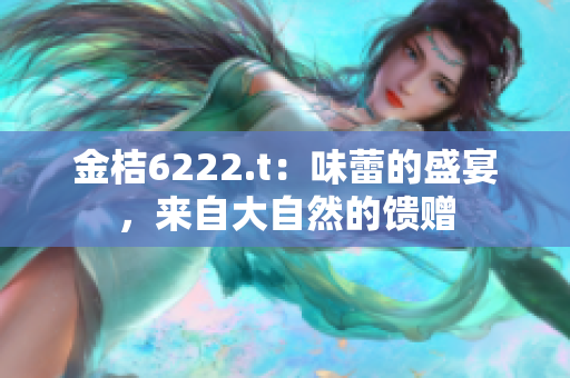 金桔6222.t：味蕾的盛宴，來自大自然的饋贈(zèng)