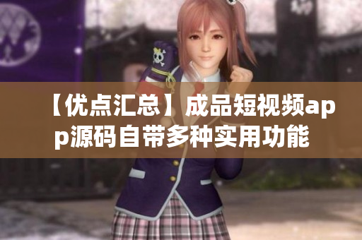 【優(yōu)點(diǎn)匯總】成品短視頻app源碼自帶多種實(shí)用功能