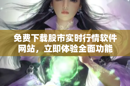 免費下載股市實時行情軟件網(wǎng)站，立即體驗全面功能