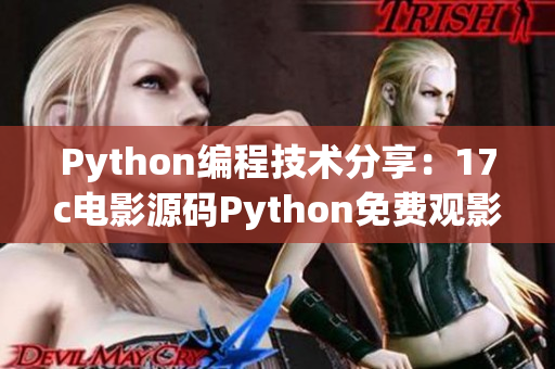 Python編程技術(shù)分享：17c電影源碼Python免費(fèi)觀(guān)影源碼分享