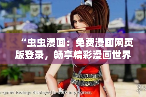 “蟲蟲漫畫：免費漫畫網(wǎng)頁版登錄，暢享精彩漫畫世界”