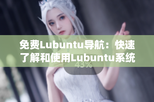 免費Lubuntu導(dǎo)航：快速了解和使用Lubuntu系統(tǒng)