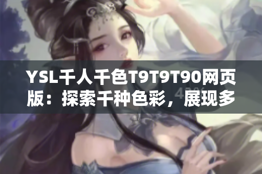 YSL千人千色T9T9T90網(wǎng)頁版：探索千種色彩，展現(xiàn)多彩人生
