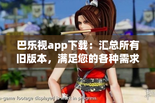 巴樂(lè)視app下載：匯總所有舊版本，滿足您的各種需求