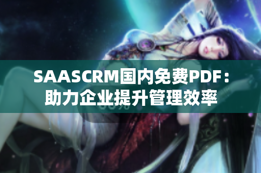 SAASCRM國內(nèi)免費(fèi)PDF：助力企業(yè)提升管理效率