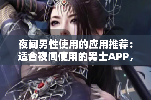 夜間男性使用的應用推薦：適合夜間使用的男士APP，助您度過深夜時光