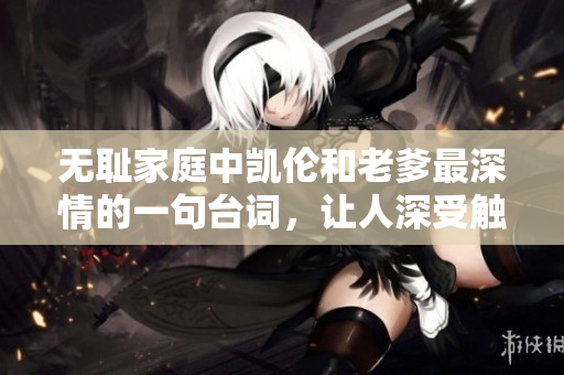 無恥家庭中凱倫和老爹最深情的一句臺(tái)詞，讓人深受觸動(dòng)