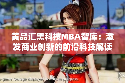 黃品匯黑科技MBA智庫：激發(fā)商業(yè)創(chuàng)新的前沿科技解讀
