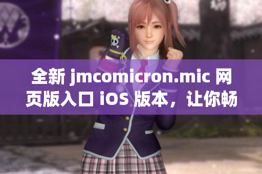 全新 jmcomicron.mic 網(wǎng)頁(yè)版入口 iOS 版本，讓你暢享無(wú)限精彩漫畫世界