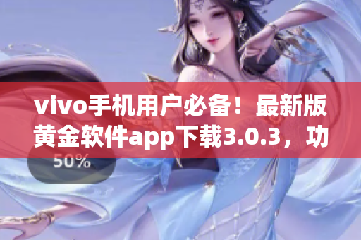 vivo手機(jī)用戶必備！最新版黃金軟件app下載3.0.3，功能更強(qiáng)大