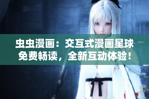 蟲蟲漫畫：交互式漫畫星球免費暢讀，全新互動體驗！
