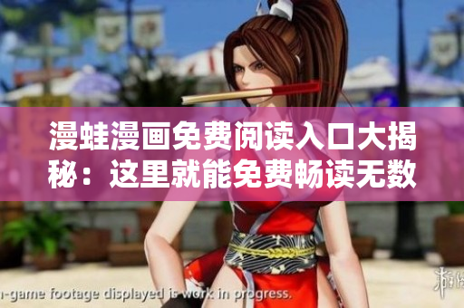 漫蛙漫畫免費(fèi)閱讀入口大揭秘：這里就能免費(fèi)暢讀無數(shù)熱門漫畫