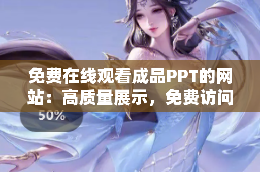 免費在線觀看成品PPT的網(wǎng)站：高質(zhì)量展示，免費訪問，盡在您的指尖