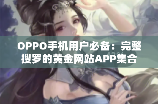 OPPO手機用戶必備：完整搜羅的黃金網(wǎng)站APP集合