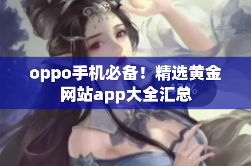 oppo手機(jī)必備！精選黃金網(wǎng)站app大全匯總