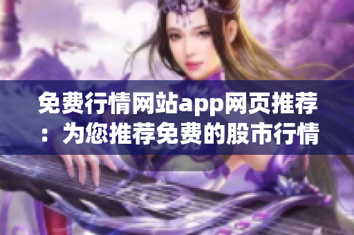 免費(fèi)行情網(wǎng)站app網(wǎng)頁(yè)推薦：為您推薦免費(fèi)的股市行情app網(wǎng)站
