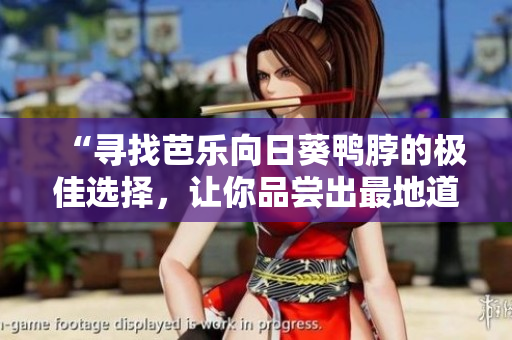 “尋找芭樂向日葵鴨脖的極佳選擇，讓你品嘗出最地道的美味！”