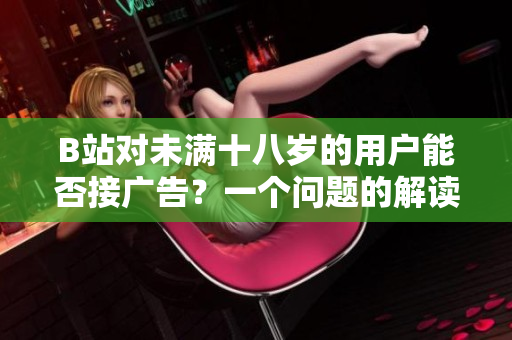 B站對未滿十八歲的用戶能否接廣告？一個問題的解讀