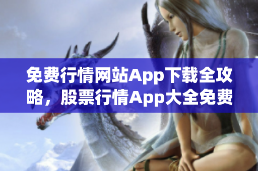 免費行情網(wǎng)站App下載全攻略，股票行情App大全免費獲取