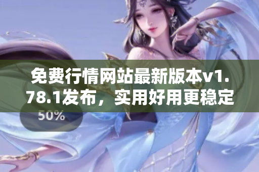 免費(fèi)行情網(wǎng)站最新版本v1.78.1發(fā)布，實(shí)用好用更穩(wěn)定