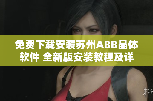免費下載安裝蘇州ABB晶體軟件 全新版安裝教程及詳細(xì)步驟分享