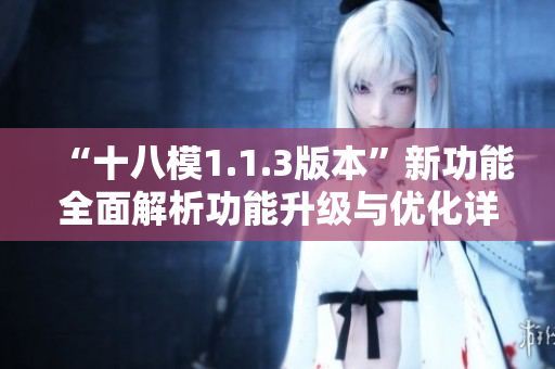 “十八模1.1.3版本”新功能全面解析功能升級(jí)與優(yōu)化詳解
