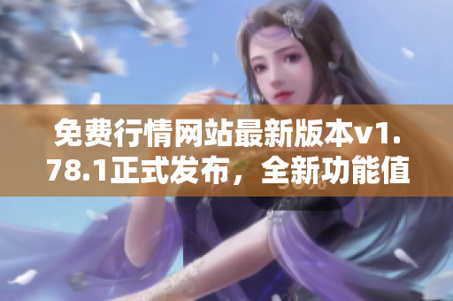 免費(fèi)行情網(wǎng)站最新版本v1.78.1正式發(fā)布，全新功能值得期待