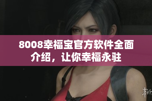 8008幸福寶官方軟件全面介紹，讓你幸福永駐